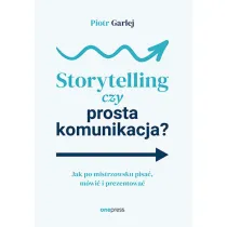 Storytelling czy prosta komunikacja? Jak po mistrzowsku pisa�, m�wi� i prezentowa�