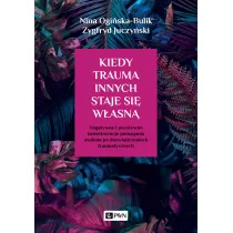 Kiedy trauma innych staje si� w�asn�. Negatywne i pozytywne konsekwencje pomagania osobom po do�wiadczeniach traumatycznych