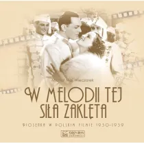 W melodii tej si�a zakl�ta. Piosenka w polskim filmie 1930-1939