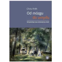 Od m�zgu do umys�u. Jak powstaje nasz wewn�trzny �wiat