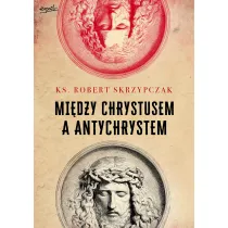 Mi�dzy Chrystusem a Antychrystem