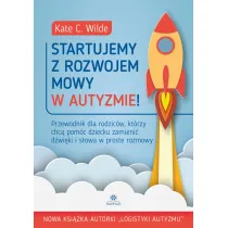 Startujemy z rozwojem mowy w autyzmie! Przewodnik dla rodzic�w kt�rzy chc� pom�c dziecku zamieni� d�wi�ki i s�owa w proste rozmowy