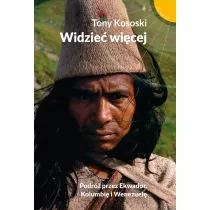 Widzie wicej. Podr przez Ekwador, Kolumbi ...