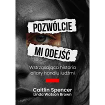 Pozw�lcie mi odej��. Wstrz�saj�ca historia ofiary handlu lud�mi