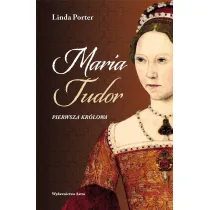 Maria Tudor. Pierwsza kr�lowa