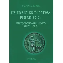 Dziedzic Kr�lestwa Polskiego. Ksi��� G�ogowski Henryk (1274-1309)