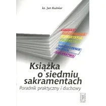 Ksi��ka o siedmiu sakramentach. Poradnik praktyczny i duchowy
