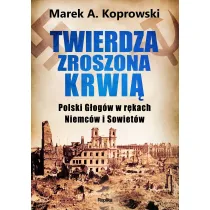 Twierdza zroszona krwi�. Polski G�og�w w r�kach Niemc�w i Sowiet�w