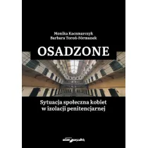Osadzone. Sytuacja spo�eczna kobiet w izolacji penitencjarnej