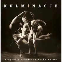Kulminacje. Fotografia sceniczna Jacka Kulma