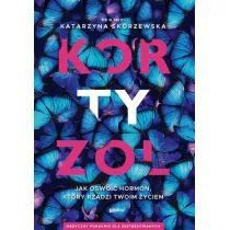 Kortyzol. Jak oswoi hormon, ktry rzdzi twoim..