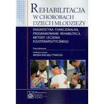 Rehabilitacja w chorobach dzieci i m�odzie�y Diagnostyka funkcjonalna, programowanie rehabilitacji, metody leczenia fizjoterapeutycznego