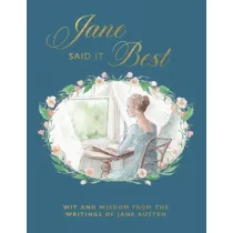 Jane Said It Best. Wit and Wisdom from the Writings of Jane Austen