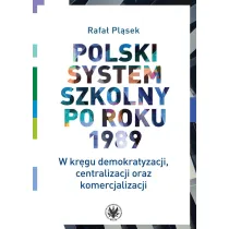 Polski system szkolny po roku 1989 W kr�gu demokratyzacji, centralizacji oraz komercjalizacji