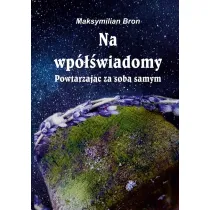 Na wp�wiadomy. Powtarzaj�c ze sob� samym