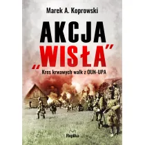 Akcja "Wis�a". Kres krwawych walk z OUN-UPA
