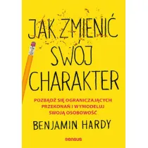 Jak zmieni� sw�j charakter. Pozb�d� si� ograniczaj�cych przekona� i wymodeluj swoj� osobowo��