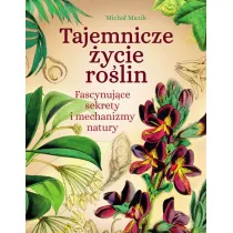 Tajemnicze �ycie ro�lin. Fascynuj�ce sekrety i mechanizmy natury