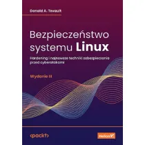 Bezpiecze�stwo systemu Linux. Hardening i najnowsze techniki zabezpieczania przed cyberatakami