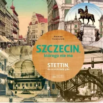 Szczecin, kt�rego nie ma - Stettin, das es nicht mehr gibt. Wersja polsko-niemiecka