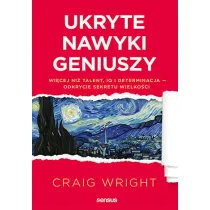 Ukryte nawyki geniuszy. Wi�cej ni� talent, IQ i determinacja - odkrycie sekretu wielko�ci