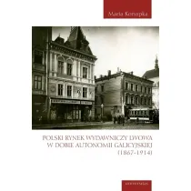 Polski rynek wydawniczy Lwowa w dobie autonomii galicyjskiej (1867-1914)