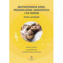 Muzykoterapia dzieci przedwcze�nie urodzonych i ich rodzin. Teoria i praktyka
