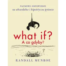 What if? A co gdyby? Naukowe odpowiedzi na absurdalne i hipotetyczne pytania