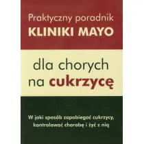 Praktyczny poradnik Kliniki Mayo dla chorych na cukrzyc�