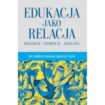 Edukacja jako relacja Refleksje inspiracje dzia�ania