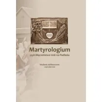 Martyrologium czyli M�cze�stwo Unii na Podlasiu 1
