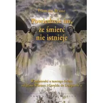 Powiedzcie im, �e �mier� nie istnieje. Wiadomo�ci z tamtego �wiata od Jeana Wintera i Geralda de Dampierre'a