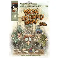 Droga od Ostrej Bramy 1944 r. Wojenna odyseja Antka Srebrnego 1939-1946