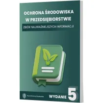 Ochrona �rodowiska w przedsi�biorstwie. Zbi�r najwa�niejszych informacji