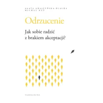 Odrzucenie. Jak sobie radzi� z brakiem akceptacji?