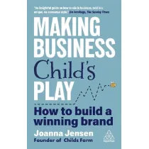 Making Business Child`s Play: How to Build a Winning Brand