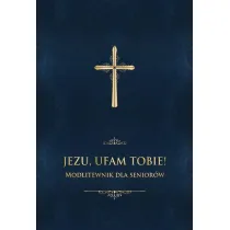 Jezu, ufam Tobie! Modlitewnik dla senior�w -granat