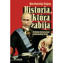 Historia, kt�ra zabija. Polityka historyczna putinowskiej Rosji
