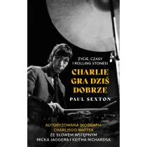 Charlie gra dzi� dobrze. �ycie, czasy i Rolling Stonesi