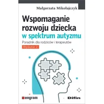 Wspomaganie rozwoju dziecka w spektrum autyzmu. Poradnik dla rodzic�w i terapeut�w