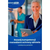 Rozw�j kompetencji mened�era ochrony zdrowia - praktyczny poradnik
