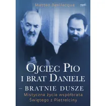 Ojciec Pio i brat Daniele - bratnie dusze. Mistyczne �ycie wsp�brata �wi�tego z Pietrelciny