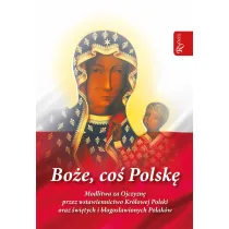 Bo�e co� Polsk�. Modlitwa za Ojczyzn� przez wstawiennictwo Kr�lowej Polski