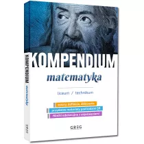 Kompendium. Matematyka. Liceum i technikum