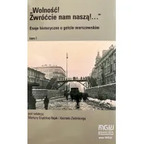 Wolno��! Zwr��cie nam nasz�! Eseje historyczne o getcie warszawskim. Tom 1
