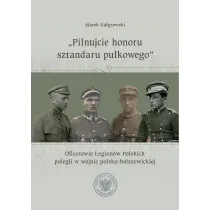 "Pilnujcie honoru sztandaru pu�kowego". Oficerowie Legion�w Polskich polegli w wojnie polsko-bolszewickiej