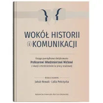 Wok� historii (i) komunikacji. Ksi�ga pami�tkowa dedykowana Profesorowi W�odzimierzowi Michowi z ok