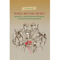 Poszli, bo tak chcieli. Opowie�� o czterech braciach Herzogach, dzielnych polskich legionistach