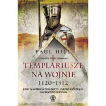 Templariusze na wojnie. 1120-1312. Bitwy i kampanie w Ziemi �wi�tej, Europie Wschodniej i na P�wyspie Iberyjskim