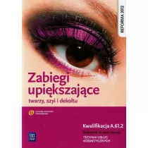 Zabiegi upi�kszaj�ce twarzy, szyi i dekoltu. Kwalifikacja FRK.04 AU.61. Podr�cznik do nauki zawodu. Technik us�ug kosmetycznych. Cz�� 2